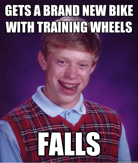 gets a brand new bike with training wheels falls  Bad Luck Brian