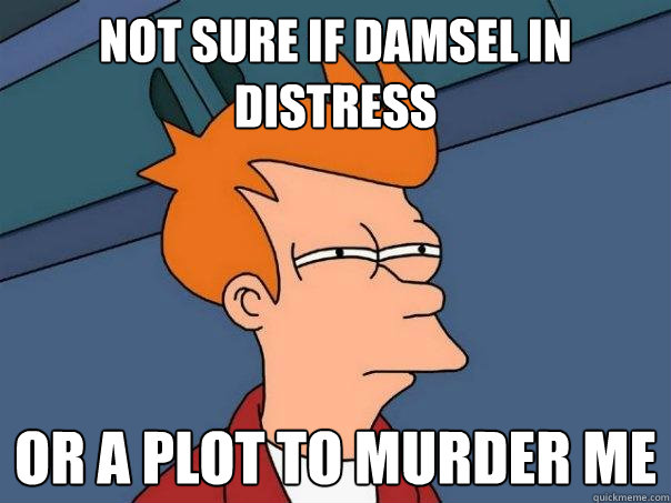 Not sure if damsel in distress or a plot to murder me - Not sure if damsel in distress or a plot to murder me  Futurama Fry