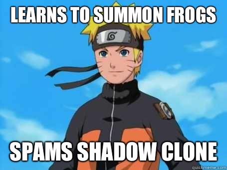 Learns to summon frogs  Spams shadow clone  Scumbag Naruto