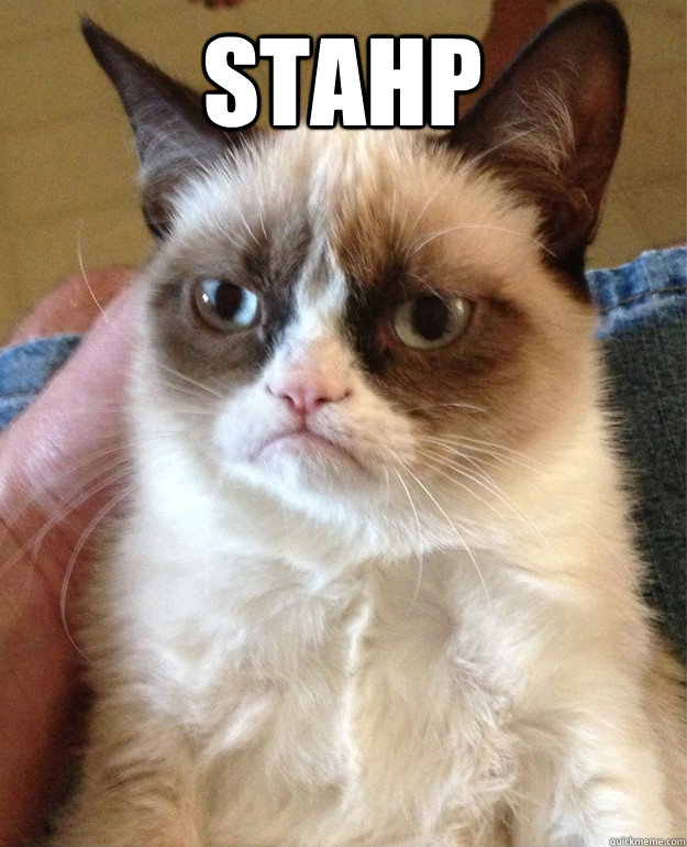 STAHP   Grumpy Cat