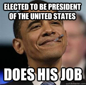 Elected to be president of the united states does his job - Elected to be president of the united states does his job  Misc