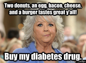 Two donuts, an egg, bacon, cheese, and a burger tastes great y'all! Buy my diabetes drug.  