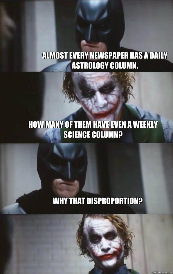 Almost every newspaper has a daily astrology column. How many of them have even a weekly science column? Why that disproportion?  Batman Panel