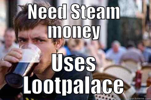 NEED STEAM MONEY USES LOOTPALACE Lazy College Senior