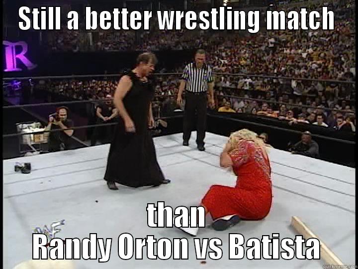 STILL A BETTER WRESTLING MATCH THAN RANDY ORTON VS BATISTA Misc