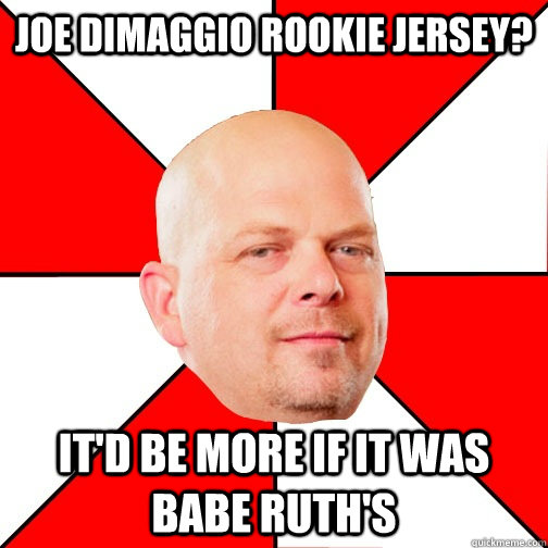 joe dimaggio rookie jersey? it'd be more if it was babe ruth's  Pawn Star