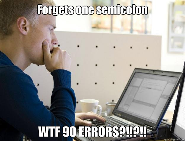 Forgets one semicolon WTF 90 ERRORS?!!?!!  Programmer