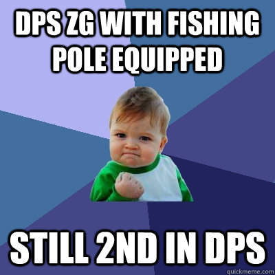 dps zg with fishing pole equipped still 2nd in dps  Success Kid