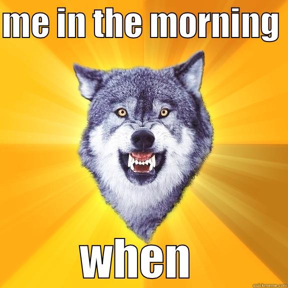 bad morning ;( - ME IN THE MORNING  WHEN KIDS DON'T LISTEN :( Courage Wolf