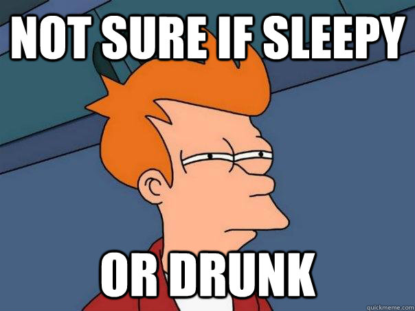 Not sure if sleepy or drunk  Futurama Fry