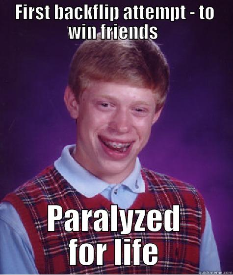 backflip brian  - FIRST BACKFLIP ATTEMPT - TO WIN FRIENDS  PARALYZED FOR LIFE Bad Luck Brian