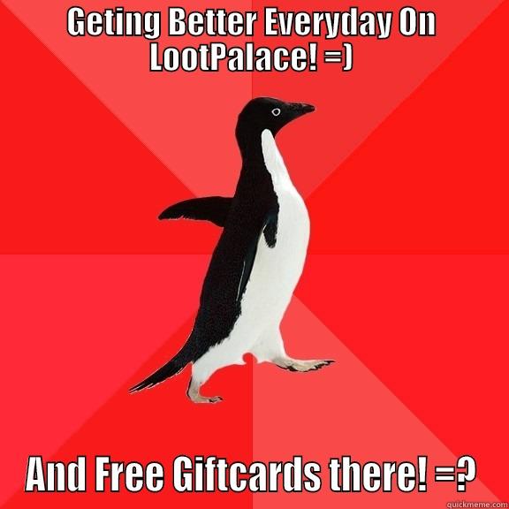 GETING BETTER EVERYDAY ON LOOTPALACE! =) AND FREE GIFTCARDS THERE! =? Socially Awesome Penguin