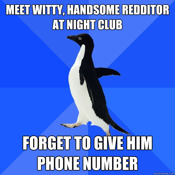 Meet witty, handsome redditor at night club forget to give him phone number  Socially Awkward Penguin