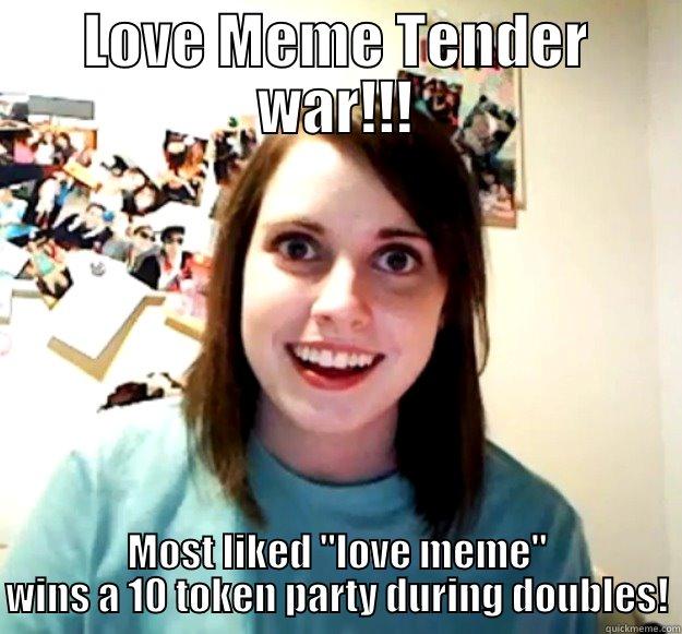 LOVE MEME TENDER WAR!!! MOST LIKED 