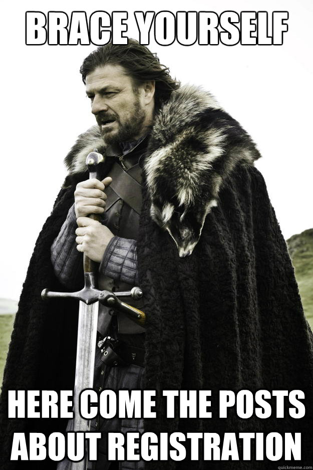 Brace yourself here come the posts about registration   Winter is coming