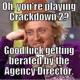 OH, YOU'RE PLAYING CRACKDOWN 2? GOOD LUCK GETTING BERATED BY THE AGENCY DIRECTOR. Condescending Wonka