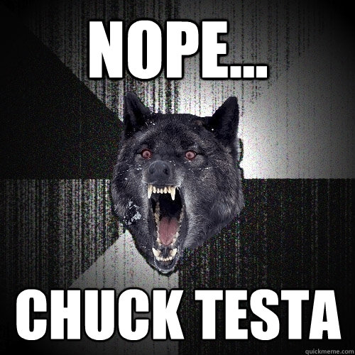 NOPE... CHUCK TESTA  Insanity Wolf