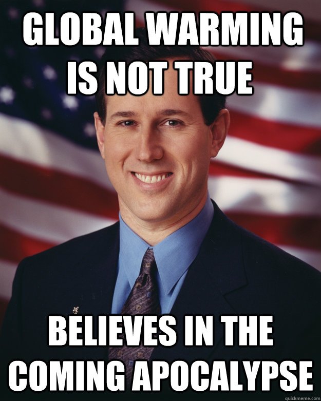  Global warming is not true Believes in the coming apocalypse  Rick Santorum