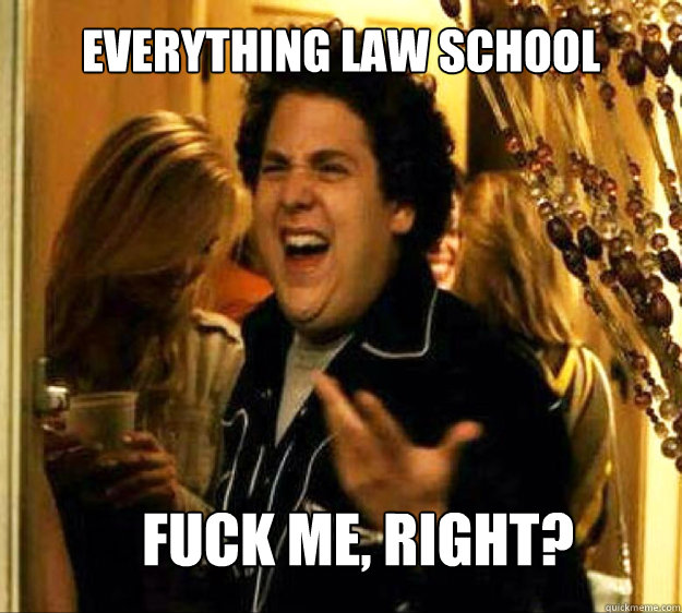 Everything Law School FUCK ME, RIGHT?  Seth from Superbad