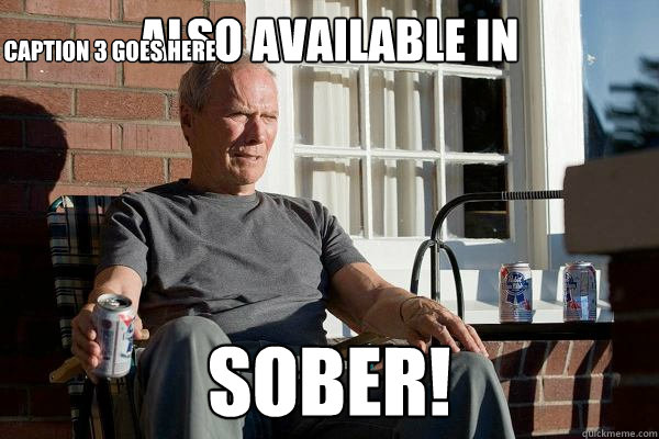 also available in sober! Caption 3 goes here - also available in sober! Caption 3 goes here  Feels Old Man