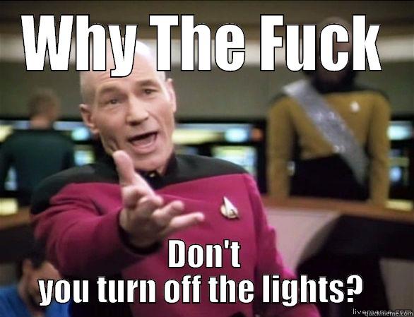 WHY THE FUCK DON'T YOU TURN OFF THE LIGHTS?  Annoyed Picard HD