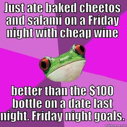 JUST ATE BAKED CHEETOS AND SALAMI ON A FRIDAY NIGHT WITH CHEAP WINE BETTER THAN THE $100 BOTTLE ON A DATE LAST NIGHT. FRIDAY NIGHT GOALS. Foul Bachelorette Frog