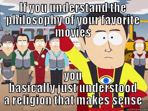 IF YOU UNDERSTAND THE PHILOSOPHY OF YOUR FAVORITE MOVIES YOU BASICALLY JUST UNDERSTOOD A RELIGION THAT MAKES SENSE Captain Hindsight