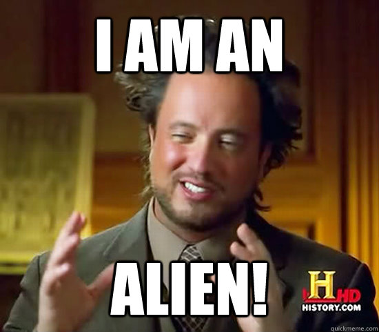 I am an alien!  Ancient Aliens