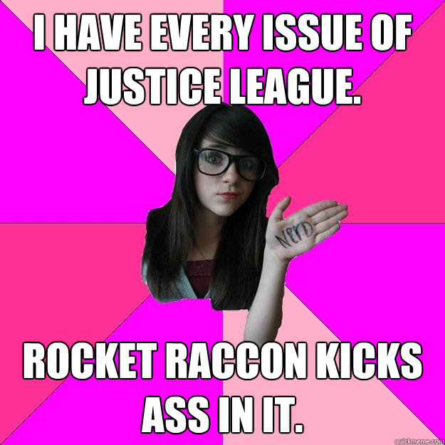 I have every issue of justice league. rocket raccon kicks ass in it.  Idiot Nerd Girl