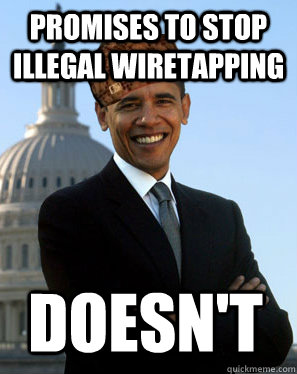 promises to stop illegal wiretapping doesn't  Scumbag Obama