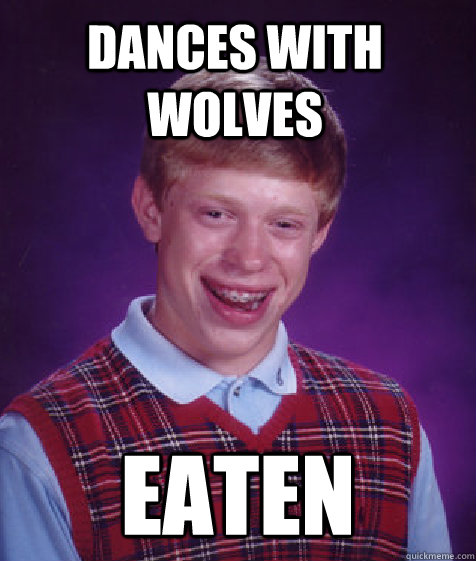 dances with wolves eaten  Bad Luck Brian