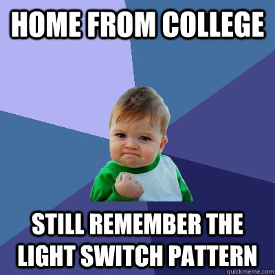 Home from college still remember the light switch pattern  Success Kid