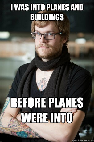 I was into planes and buildings  before planes were into buildings. - I was into planes and buildings  before planes were into buildings.  Hipster Barista