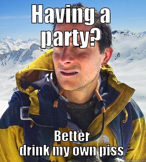 HAVING A PARTY? BETTER DRINK MY OWN PISS Bear Grylls