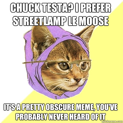 Chuck Testa? I prefer Streetlamp Le Moose It's a pretty obscure meme, you've probably never heard of it - Chuck Testa? I prefer Streetlamp Le Moose It's a pretty obscure meme, you've probably never heard of it  Hipster Kitty