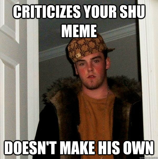 Criticizes your SHU meme Doesn't make his own  Scumbag Steve