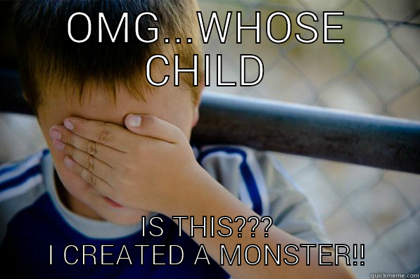 slap me - OMG...WHOSE CHILD IS THIS??? I CREATED A MONSTER!! Confession kid