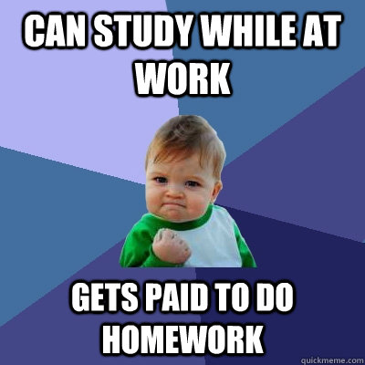 Can study while at work gets paid to do homework  Success Kid