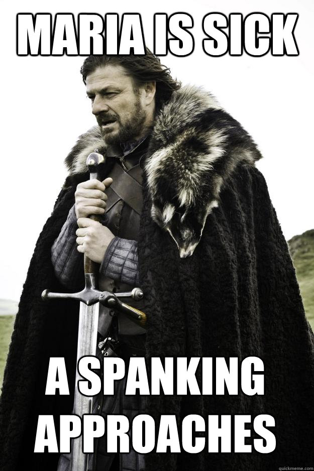 Maria is sick A spanking approaches  - Maria is sick A spanking approaches   Winter is coming