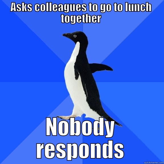 ASKS COLLEAGUES TO GO TO LUNCH TOGETHER NOBODY RESPONDS Socially Awkward Penguin