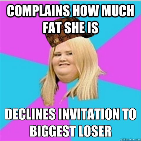 complains how much fat she is declines invitation to biggest loser  scumbag fat girl