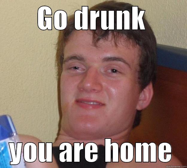 GO DRUNK YOU ARE HOME 10 Guy