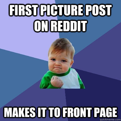 First picture post on reddit Makes it to front page - First picture post on reddit Makes it to front page  Success Kid