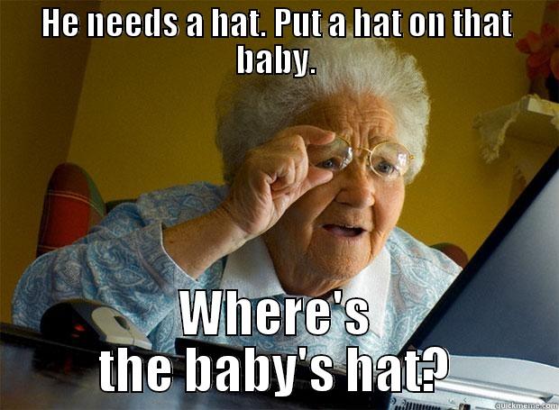 HE NEEDS A HAT. PUT A HAT ON THAT BABY. WHERE'S THE BABY'S HAT? Grandma finds the Internet