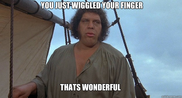 You Just wiggled your finger Thats wonderful  Andre the Giant