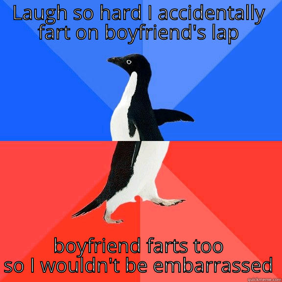 LAUGH SO HARD I ACCIDENTALLY FART ON BOYFRIEND'S LAP BOYFRIEND FARTS TOO SO I WOULDN'T BE EMBARRASSED Socially Awkward Awesome Penguin