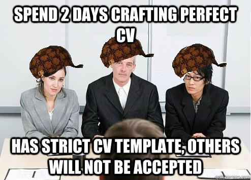 Spend 2 days crafting perfect cv has strict cv template, others will not be accepted  Scumbag Employer