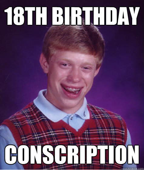 18th birthday conscription  Bad Luck Brian