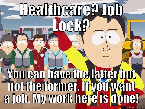 Push BackMeme 4 - HEALTHCARE? JOB LOCK? YOU CAN HAVE THE LATTER BUT NOT THE FORMER. IF YOU WANT A JOB. MY WORK HERE IS DONE! Captain Hindsight