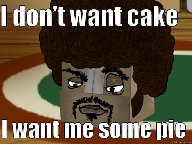 I DON'T WANT CAKE     I WANT ME SOME PIE Misc